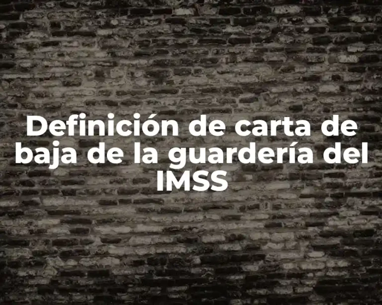 Definición de carta de baja de la guardería del IMSS