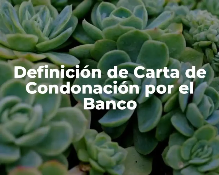 Definición de Carta de Condonación por el Banco