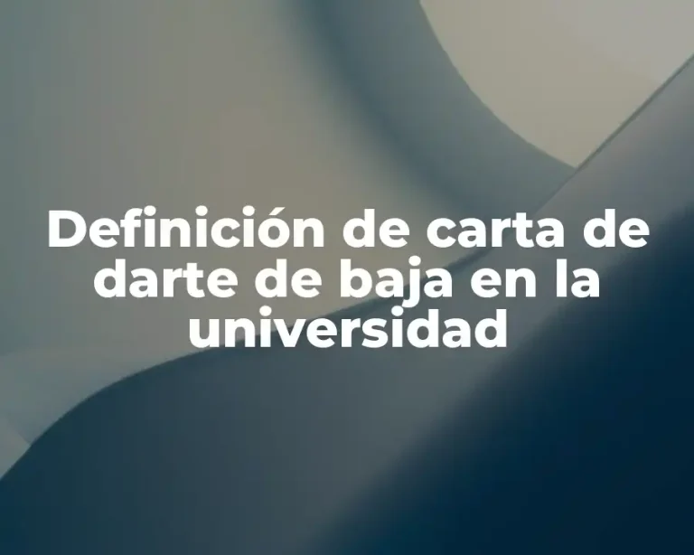 Definición de carta de darte de baja en la universidad