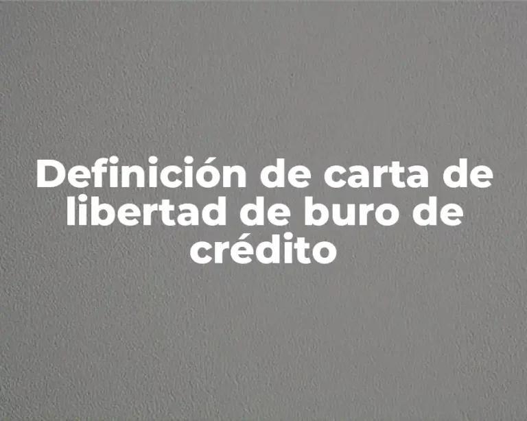 Definición de carta de libertad de buro de crédito