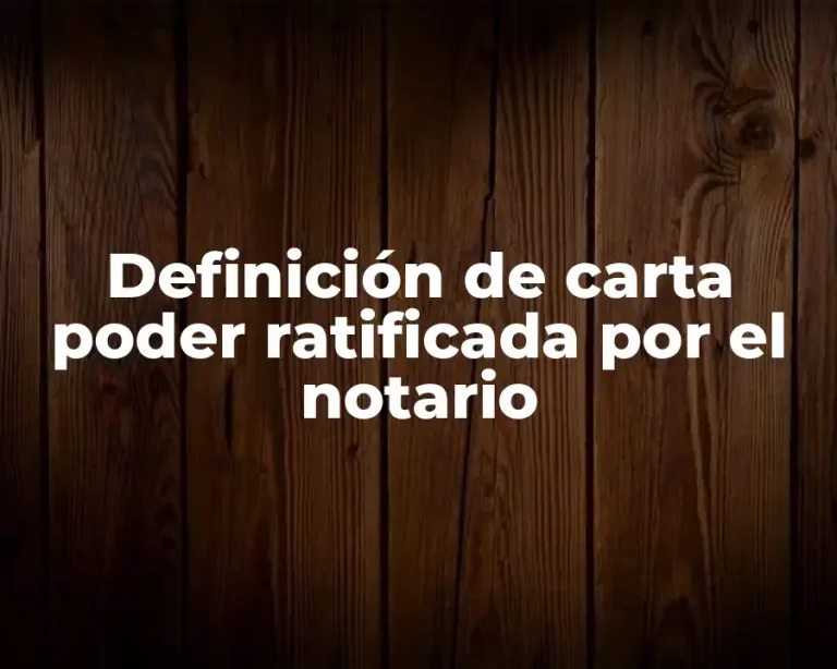 Definición de carta poder ratificada por el notario