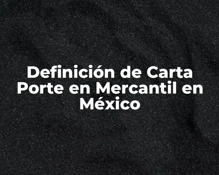 Definición de Carta Porte en Mercantil en México