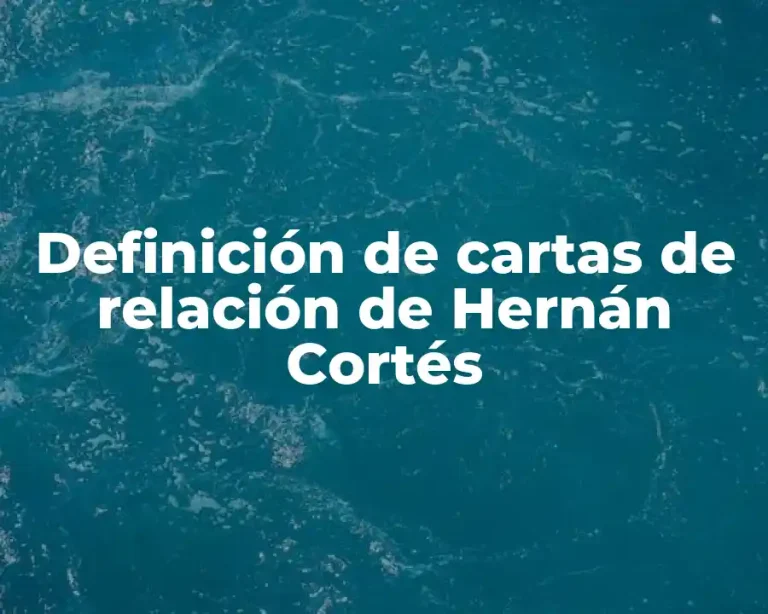 Definición de cartas de relación de Hernán Cortés