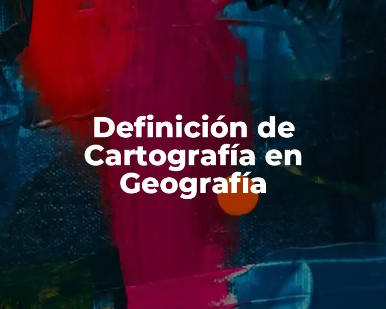 Definición de Cartografía en Geografía