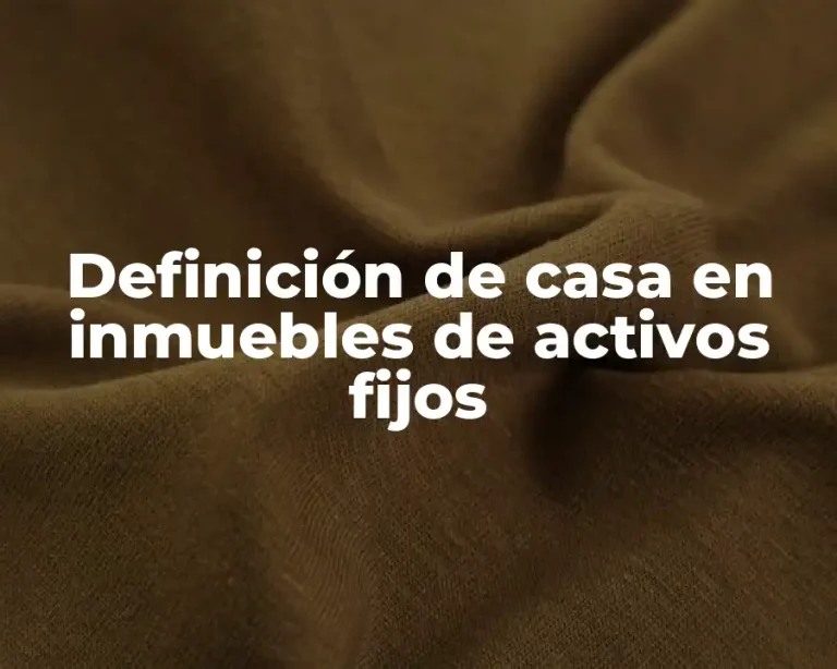 Definición de casa en inmuebles de activos fijos