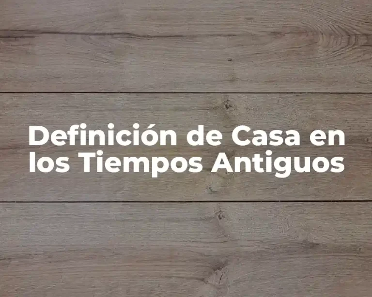 Definición de Casa en los Tiempos Antiguos