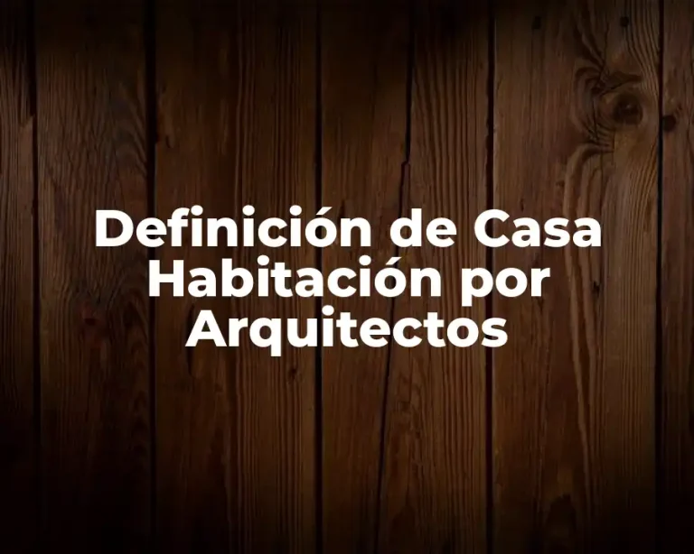 Definición de Casa Habitación por Arquitectos