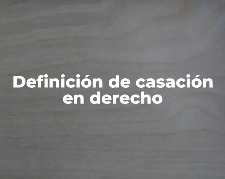 Definición de casación en derecho