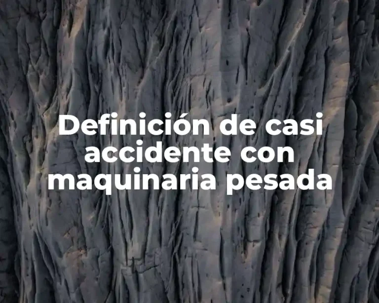 Definición de casi accidente con maquinaria pesada