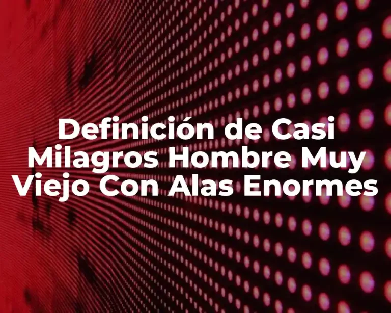 Definición de Casi Milagros Hombre Muy Viejo Con Alas Enormes