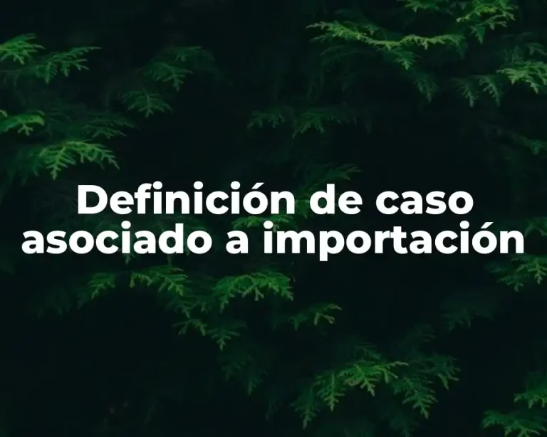 Definición de caso asociado a importación