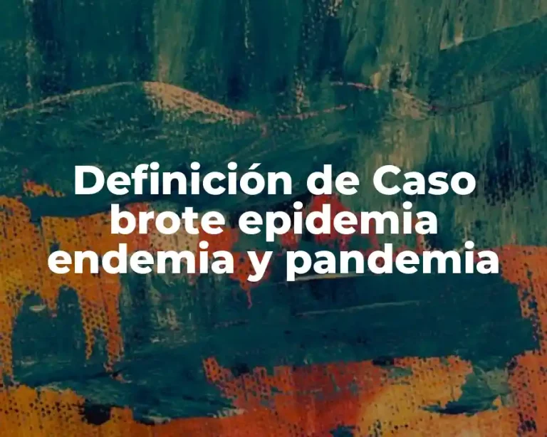Definición de Caso brote epidemia endemia y pandemia