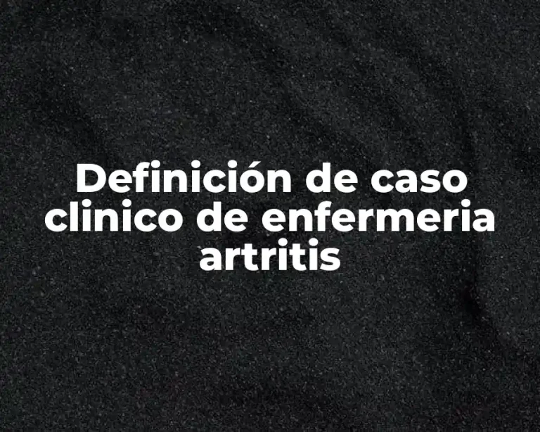Definición de caso clinico de enfermeria artritis