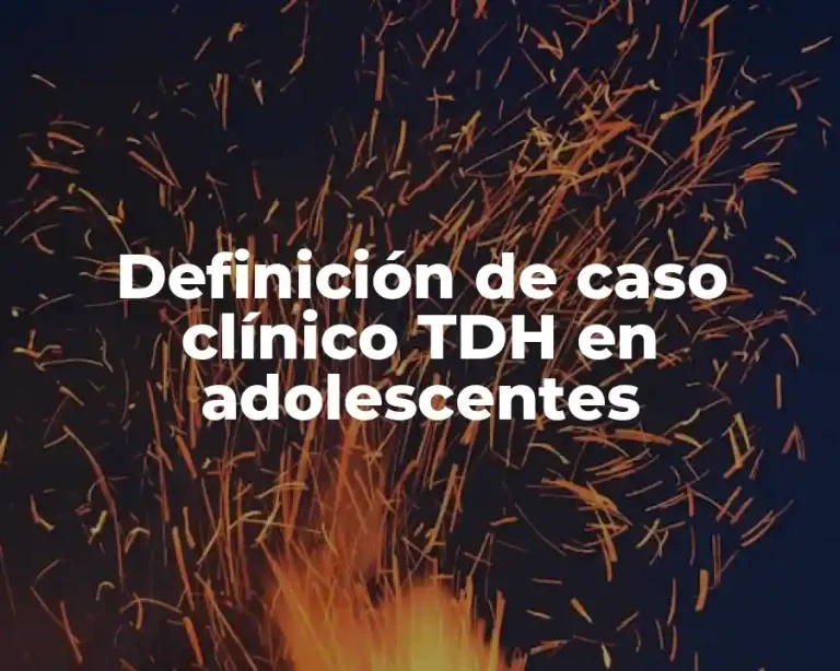 Definición de caso clínico TDH en adolescentes