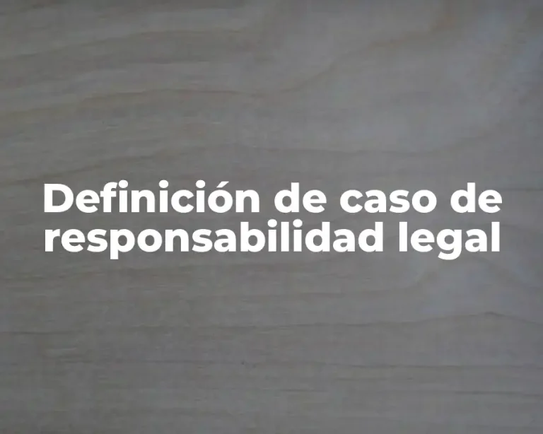 Definición de caso de responsabilidad legal