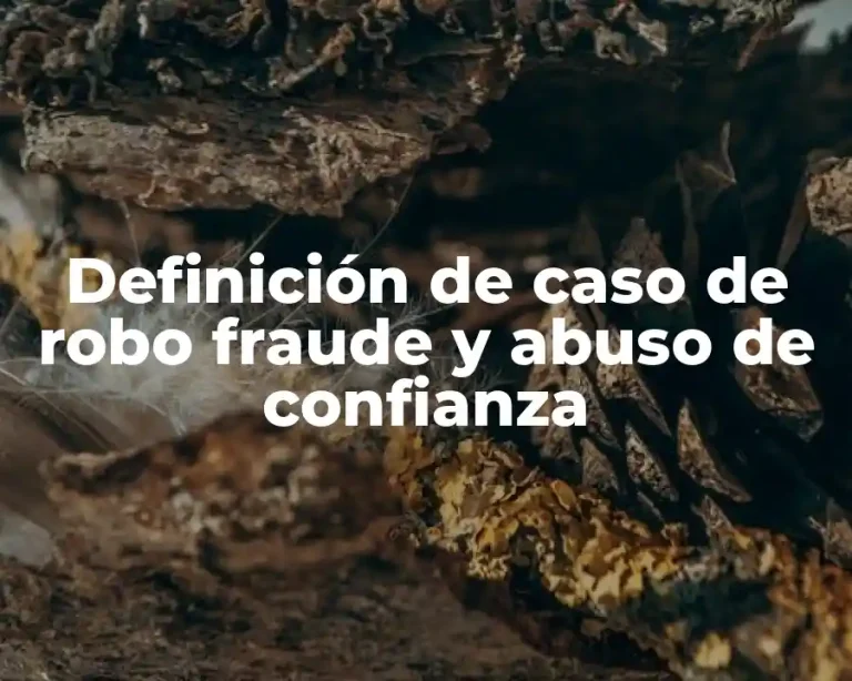 Definición de caso de robo fraude y abuso de confianza