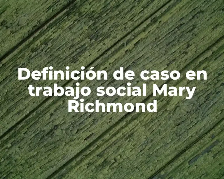 Definición de caso en trabajo social Mary Richmond