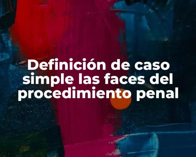 Definición de caso simple las faces del procedimiento penal