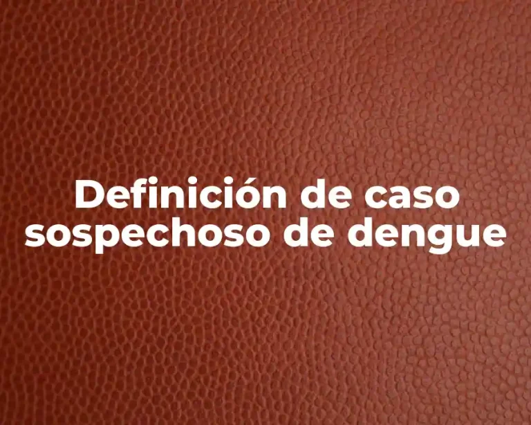 Definición de caso sospechoso de dengue