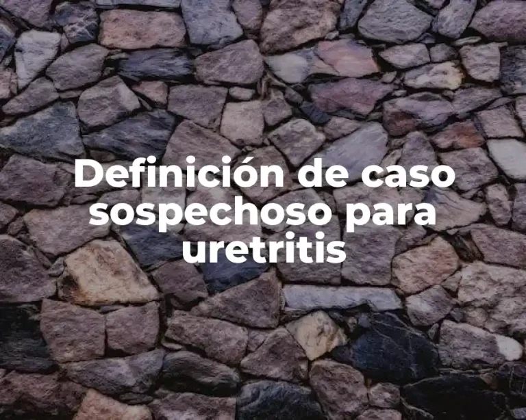 Definición de caso sospechoso para uretritis