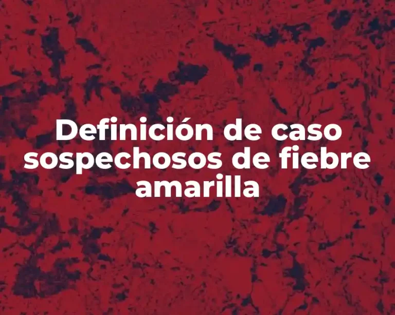 Definición de caso sospechosos de fiebre amarilla