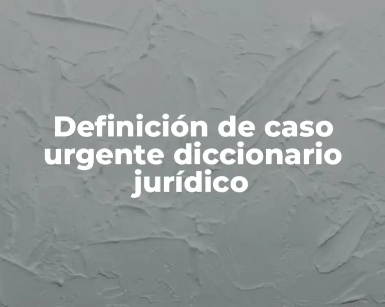 Definición de caso urgente diccionario jurídico
