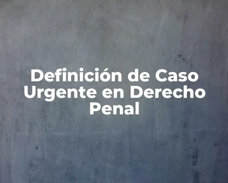 Definición de Caso Urgente en Derecho Penal