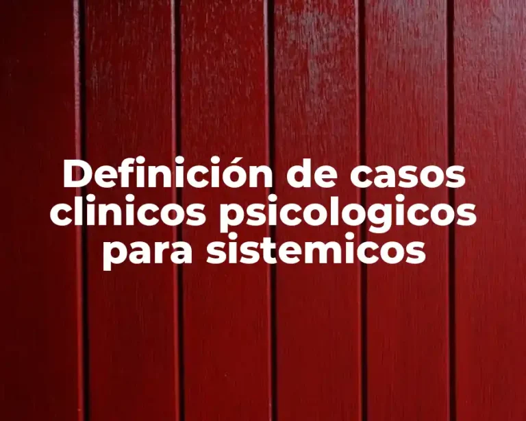Definición de casos clinicos psicologicos para sistemicos