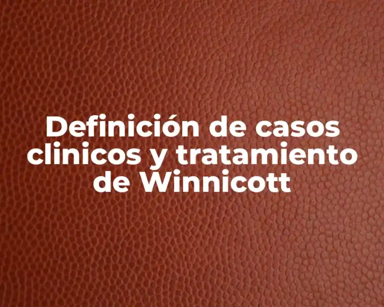Definición de casos clinicos y tratamiento de Winnicott