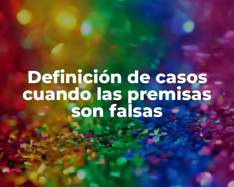 Definición de casos cuando las premisas son falsas