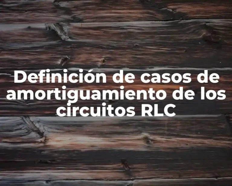 Definición de casos de amortiguamiento de los circuitos RLC