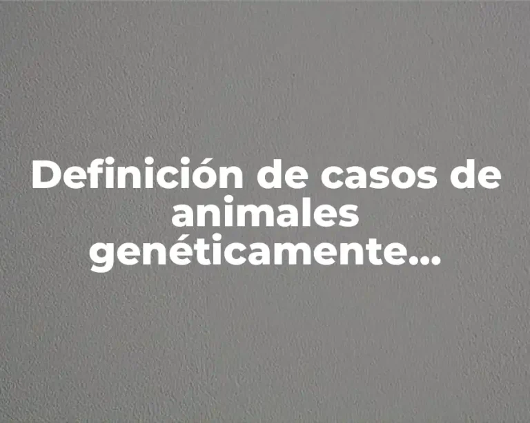 Definición de casos de animales genéticamente manipulados