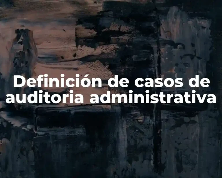 Definición de casos de auditoria administrativa