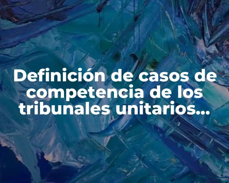 Definición de casos de competencia de los tribunales unitarios agrarios