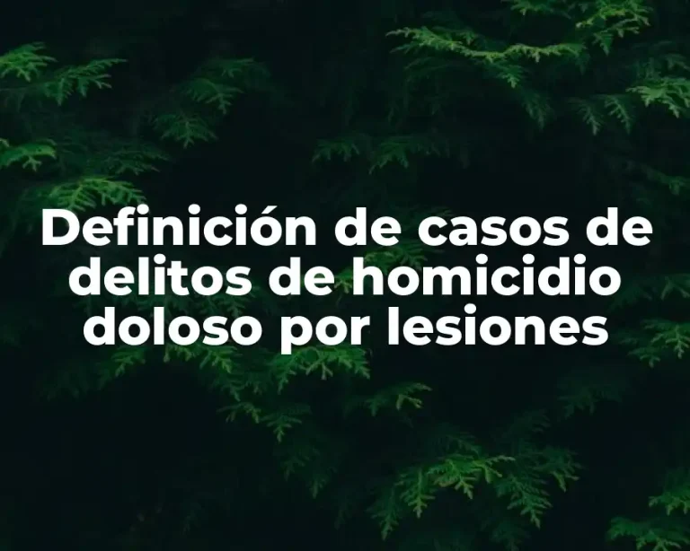 Definición de casos de delitos de homicidio doloso por lesiones