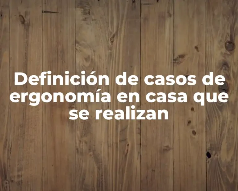 Definición de casos de ergonomía en casa que se realizan
