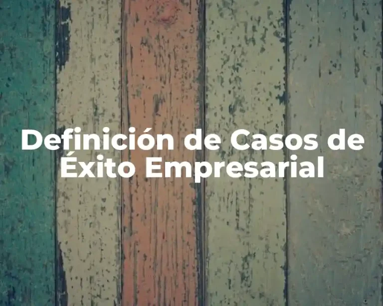 Definición de Casos de Éxito Empresarial