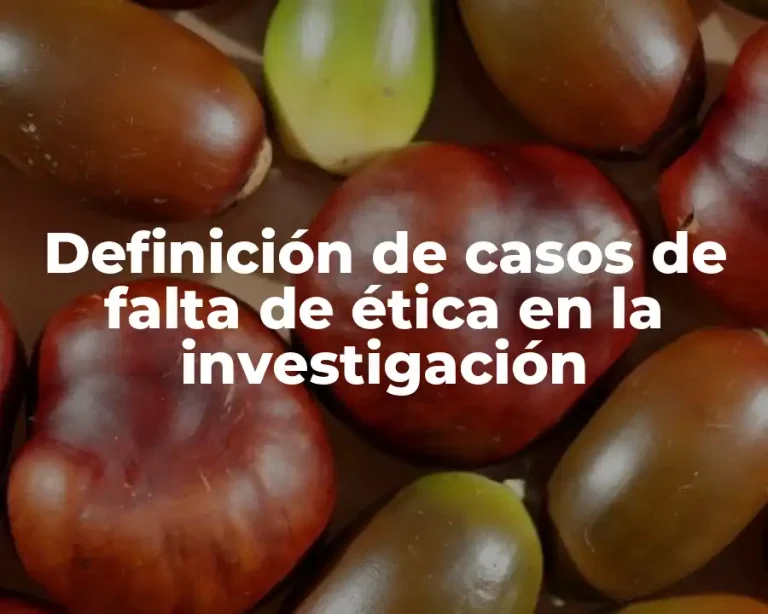 Definición de casos de falta de ética en la investigación