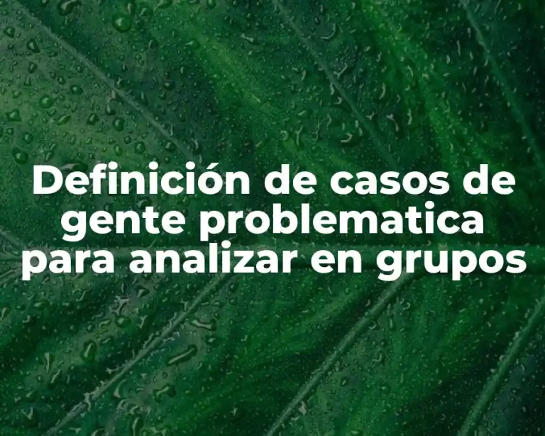 Definición de casos de gente problematica para analizar en grupos