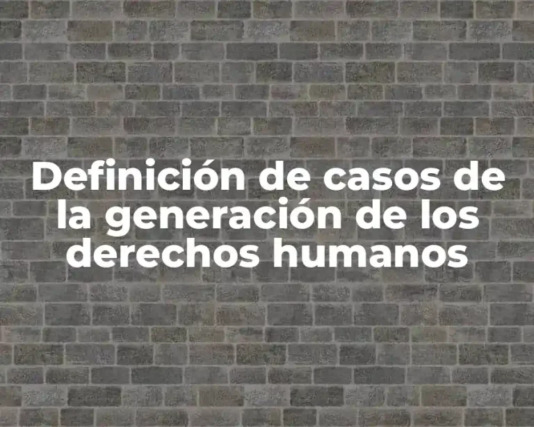 Definición de casos de la generación de los derechos humanos