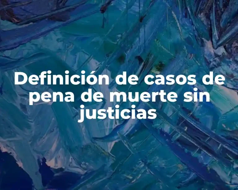 Definición de casos de pena de muerte sin justicias