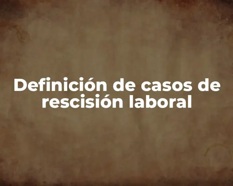 Definición de casos de rescisión laboral