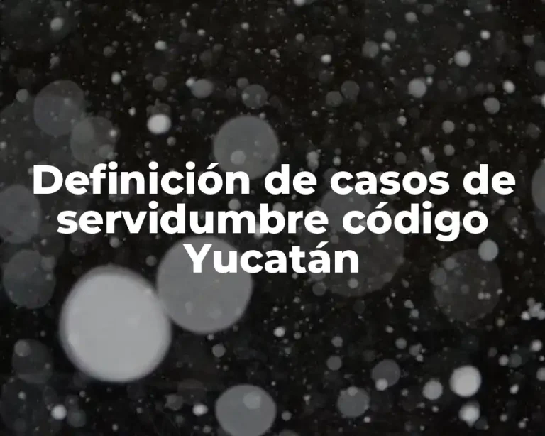 Definición de casos de servidumbre código Yucatán
