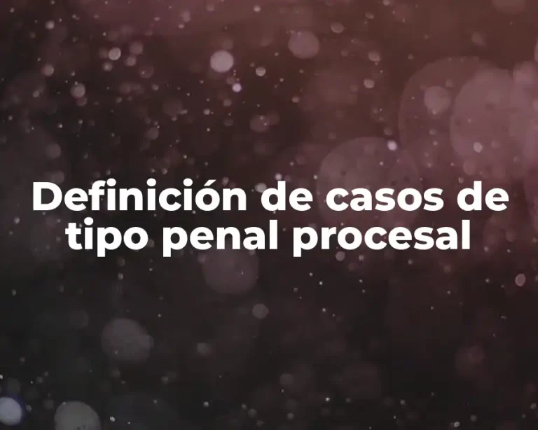 Definición de casos de tipo penal procesal