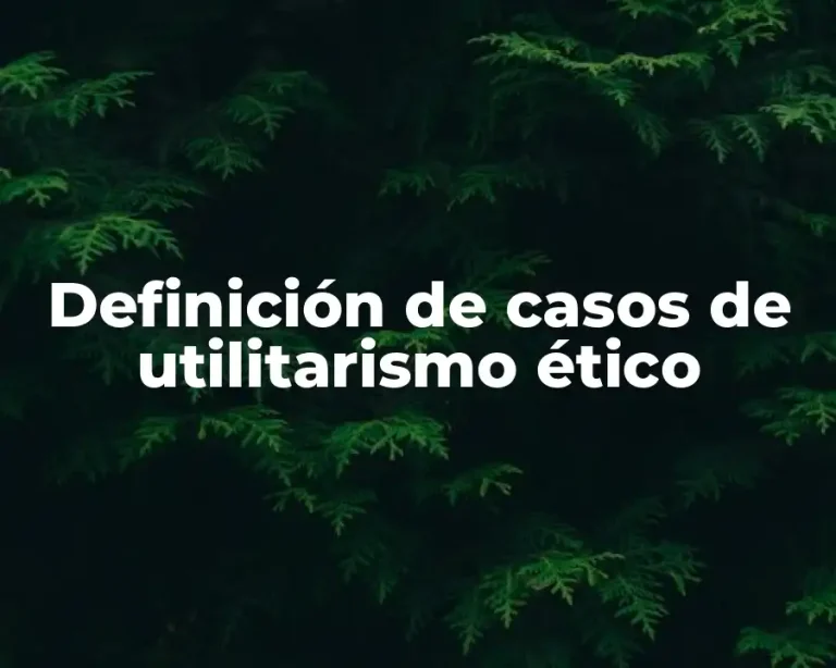 Definición de casos de utilitarismo ético