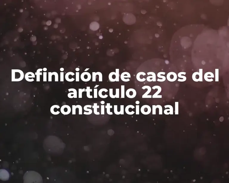 Definición de casos del artículo 22 constitucional