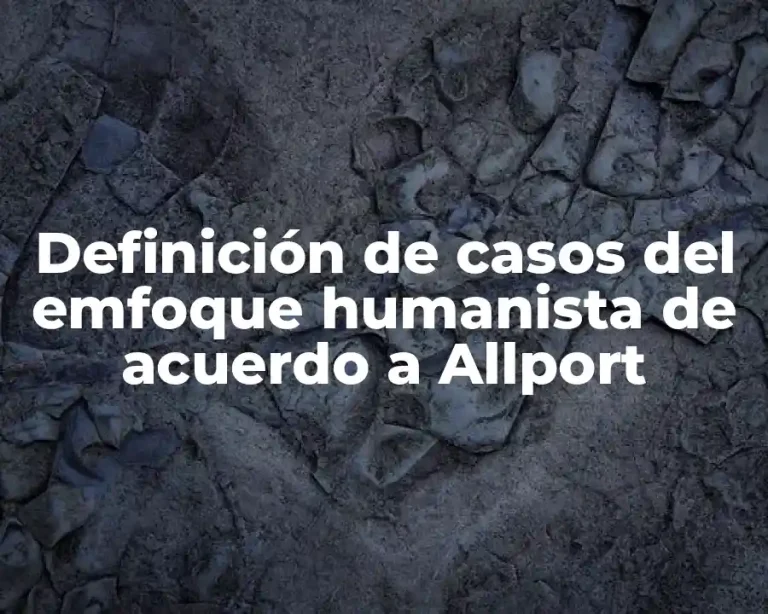 Definición de casos del emfoque humanista de acuerdo a Allport