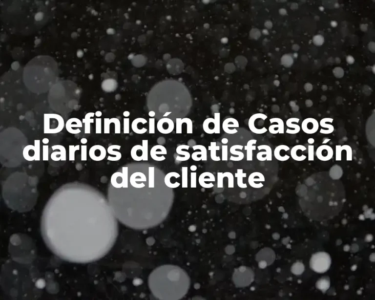 Definición de Casos diarios de satisfacción del cliente
