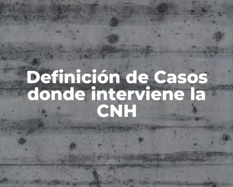 Definición de Casos donde interviene la CNH