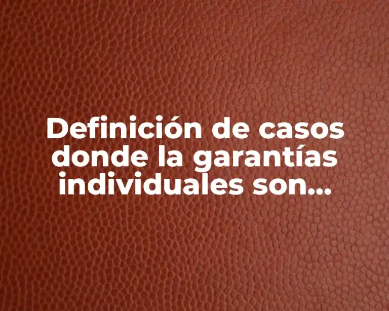 Definición de casos donde la garantías individuales son violadas